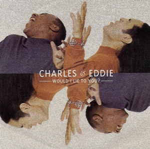 CHARLES AND EDDIE - Would I Lie To You